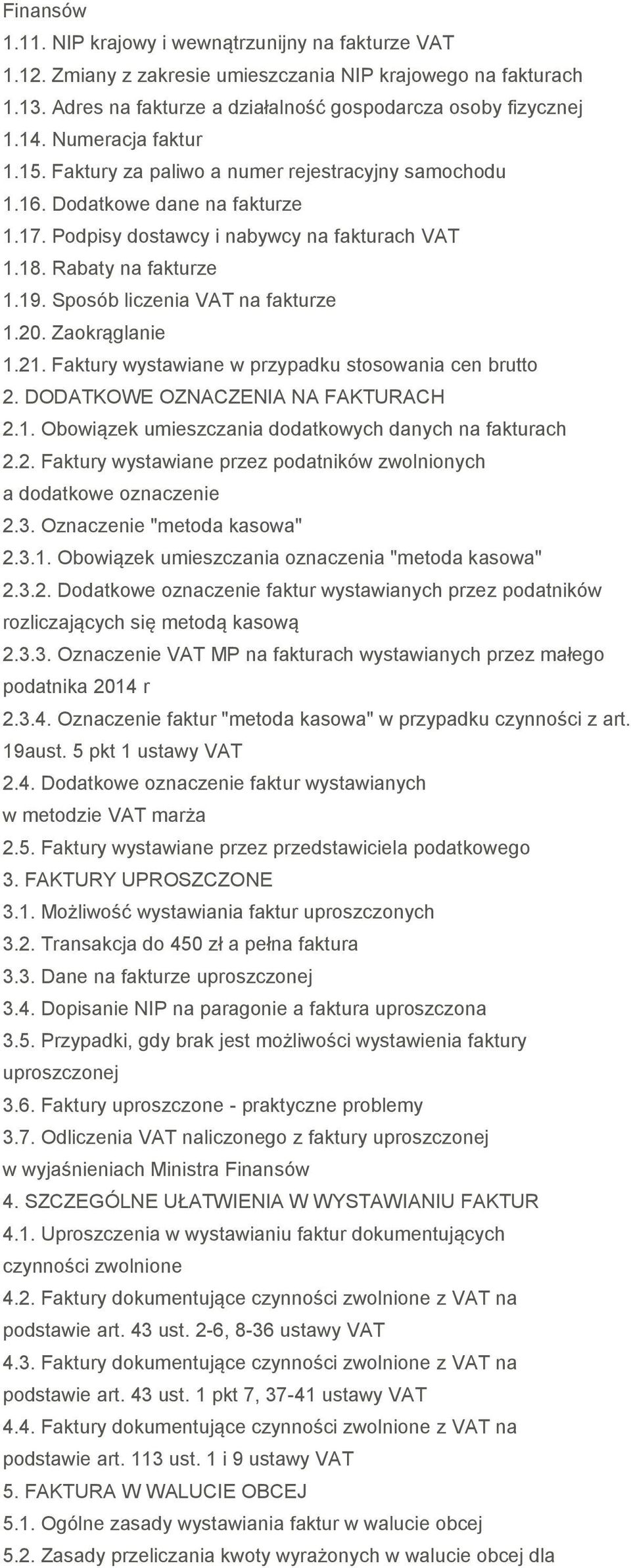 Sposób liczenia VAT na fakturze 1.20. Zaokrąglanie 1.21. Faktury wystawiane w przypadku stosowania cen brutto 2. DODATKOWE OZNACZENIA NA FAKTURACH 2.1. Obowiązek umieszczania dodatkowych danych na fakturach 2.