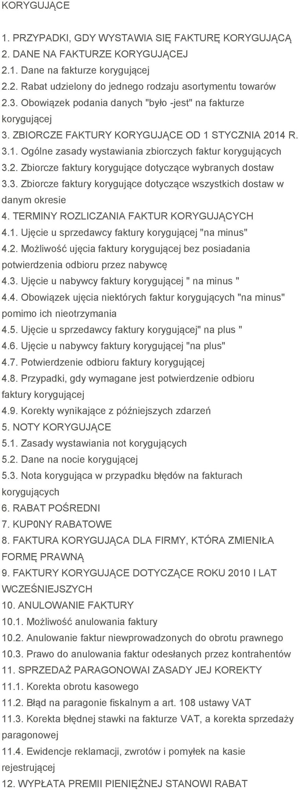 3. Zbiorcze faktury korygujące dotyczące wszystkich dostaw w danym okresie 4. TERMINY ROZLICZANIA FAKTUR KORYGUJĄCYCH 4.1. Ujęcie u sprzedawcy faktury korygującej "na minus" 4.2.