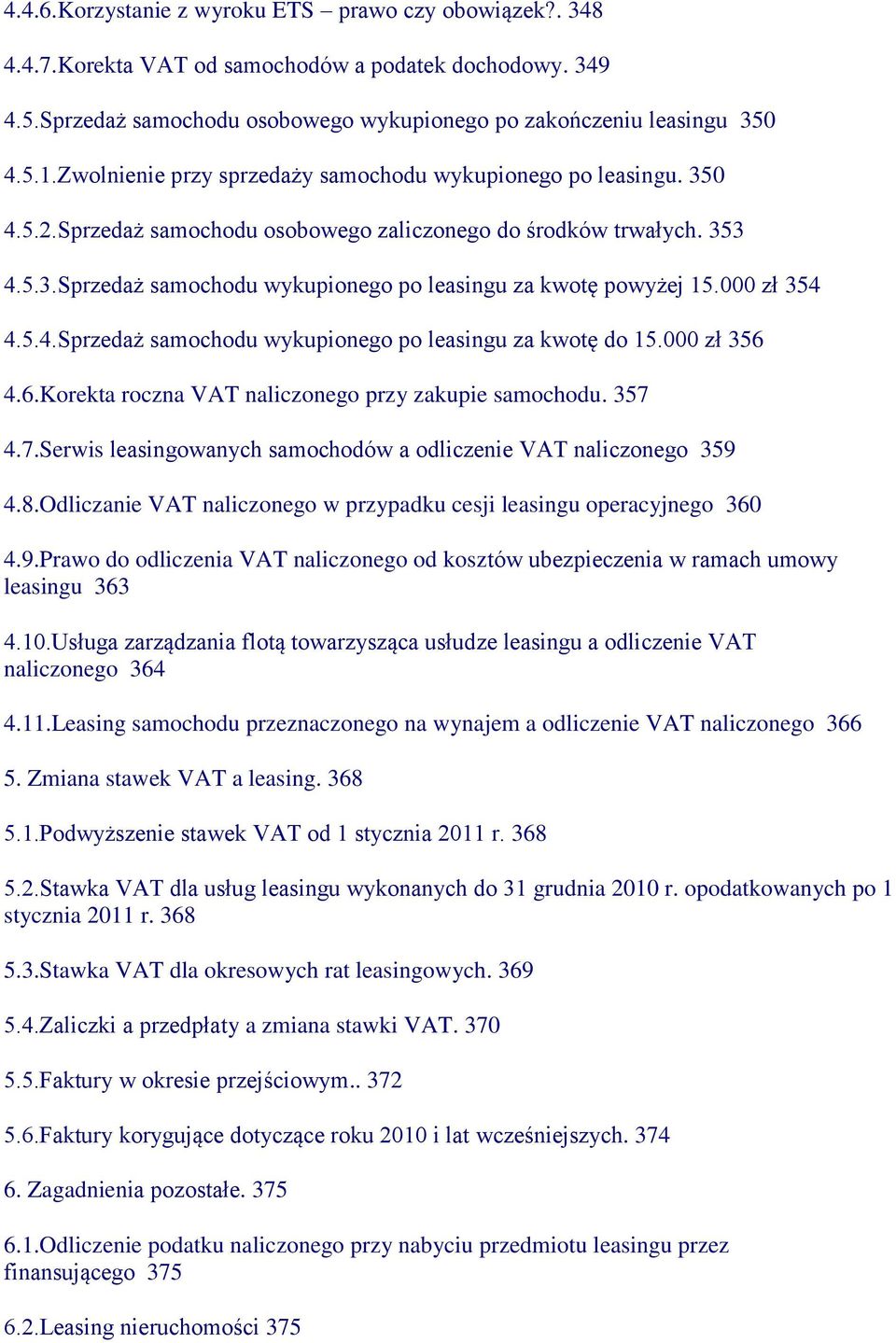 000 zł 354 4.5.4.Sprzedaż samochodu wykupionego po leasingu za kwotę do 15.000 zł 356 4.6.Korekta roczna VAT naliczonego przy zakupie samochodu. 357 