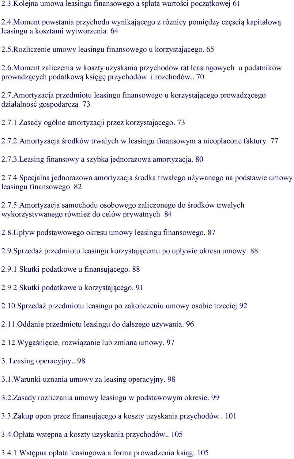 . 70 2.7.Amortyzacja przedmiotu leasingu finansowego u korzystającego prowadzącego działalność gospodarczą 73 2.7.1.Zasady ogólne amortyzacji przez korzystającego. 73 2.7.2.Amortyzacja środków trwałych w leasingu finansowym a nieopłacone faktury 77 2.