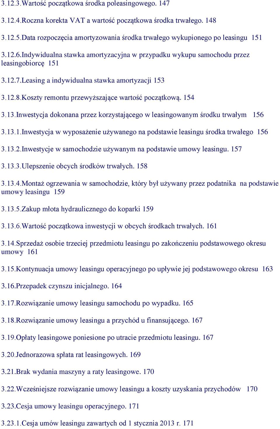 Leasing a indywidualna stawka amortyzacji 153 3.12.8.Koszty remontu przewyższające wartość początkową. 154 3.13.Inwestycja dokonana przez korzystającego w leasingowanym środku trwałym 156 3.13.1.Inwestycja w wyposażenie używanego na podstawie leasingu środka trwałego 156 3.