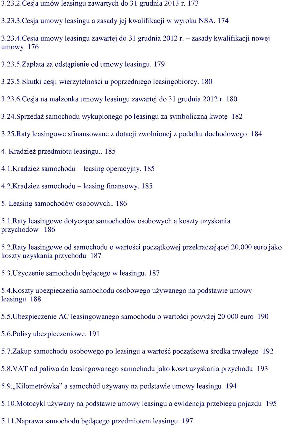 180 3.24.Sprzedaż samochodu wykupionego po leasingu za symboliczną kwotę 182 3.25.Raty leasingowe sfinansowane z dotacji zwolnionej z podatku dochodowego 184 4. Kradzież przedmiotu leasingu.. 185 4.1.Kradzież samochodu leasing operacyjny.