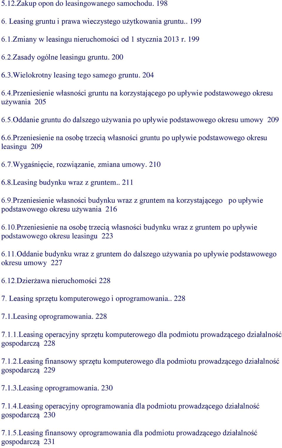 6.5.Oddanie gruntu do dalszego używania po upływie podstawowego okresu umowy 209 6.6.Przeniesienie na osobę trzecią własności gruntu po upływie podstawowego okresu leasingu 209 6.7.