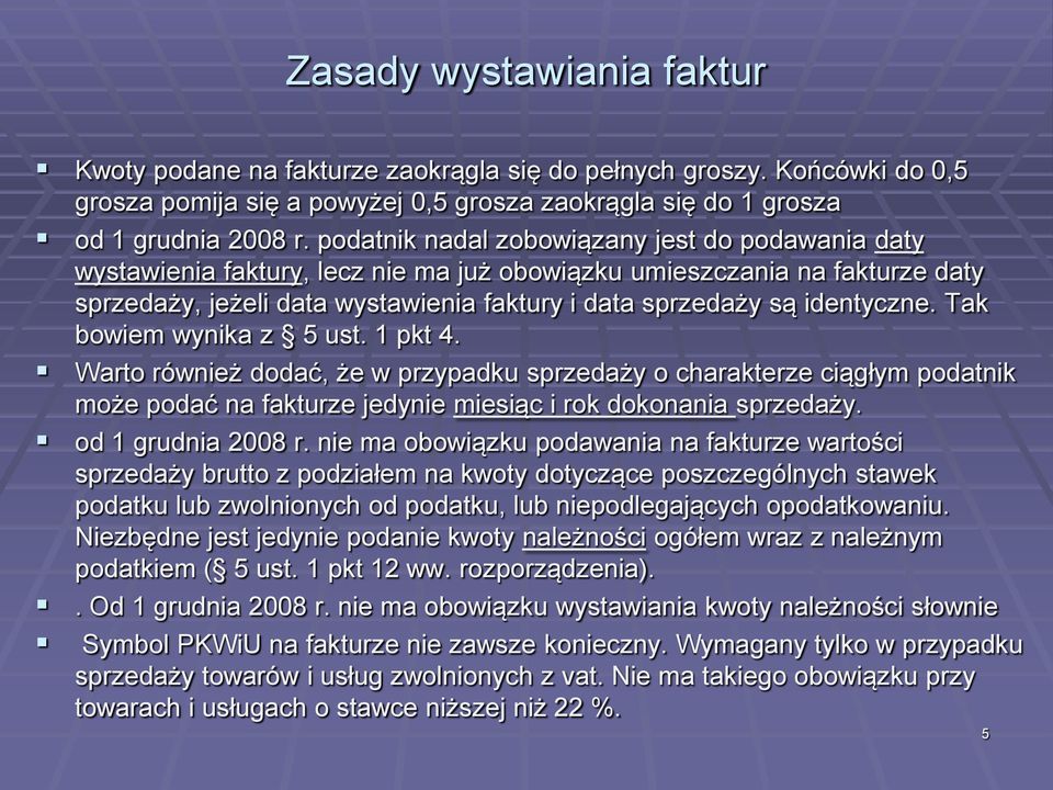 identyczne. Tak bowiem wynika z 5 ust. 1 pkt 4. Warto również dodać, że w przypadku sprzedaży o charakterze ciągłym podatnik może podać na fakturze jedynie miesiąc i rok dokonania sprzedaży.