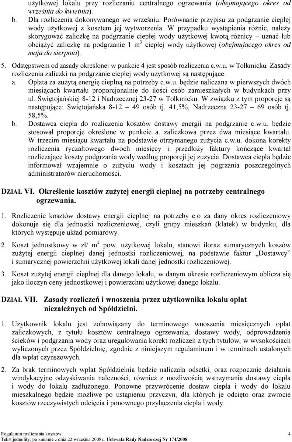 W przypadku wystąpienia różnic, należy skorygować zaliczkę na podgrzanie ciepłej wody użytkowej kwotą różnicy uznać lub obciążyć zaliczkę na podgrzanie 1 m 3 ciepłej wody użytkowej (obejmującego