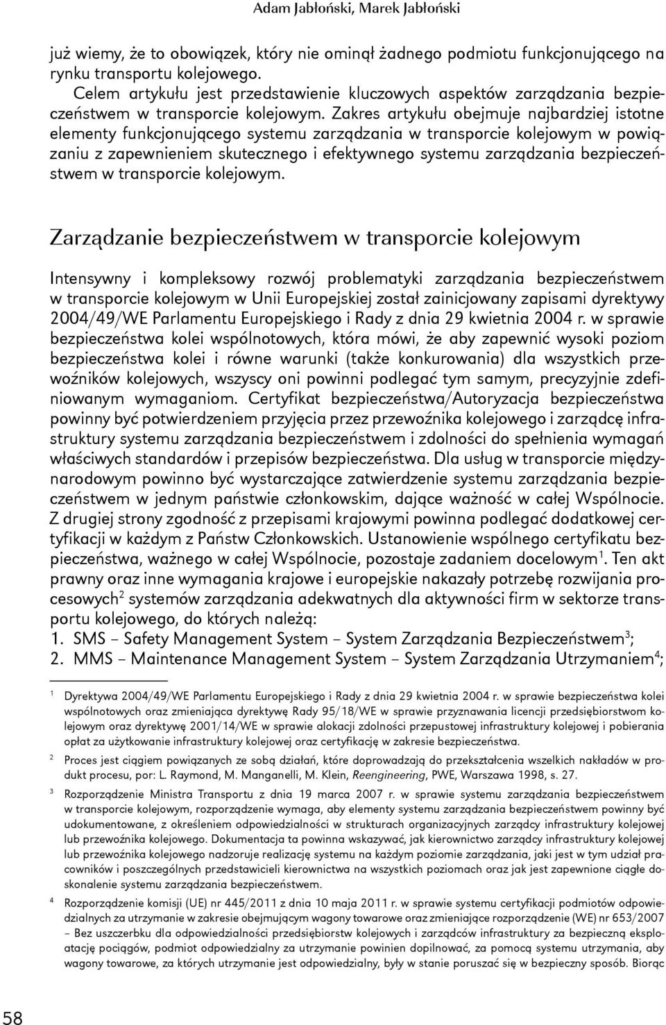 Zakres artykułu obejmuje najbardziej istotne elementy funkcjonującego systemu zarządzania w transporcie kolejowym w powiązaniu z zapewnieniem skutecznego i efektywnego systemu zarządzania