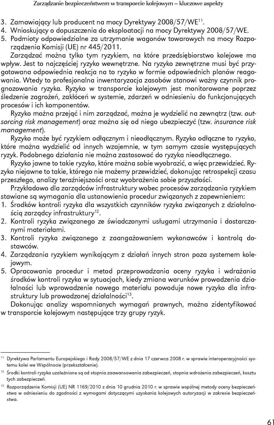 Zarządzać można tylko tym ryzykiem, na które przedsiębiorstwo kolejowe ma wpływ. Jest to najczęściej ryzyko wewnętrzne.