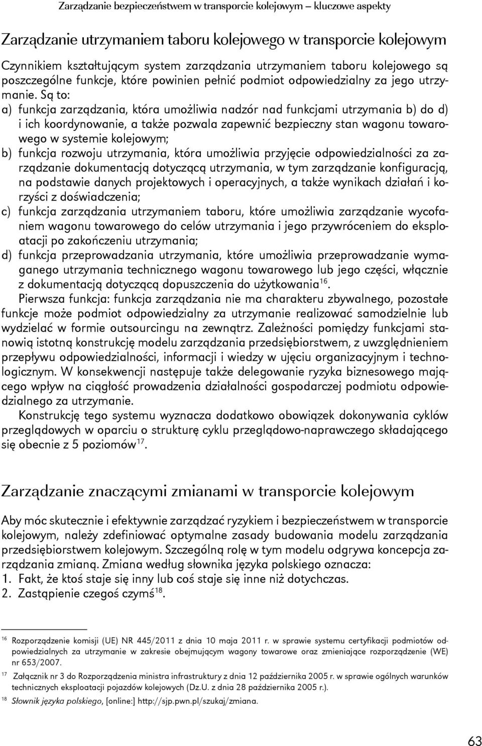 Są to: a) funkcja zarządzania, która umożliwia nadzór nad funkcjami utrzymania b) do d) i ich koordynowanie, a także pozwala zapewnić bezpieczny stan wagonu towarowego w systemie kolejowym; b)