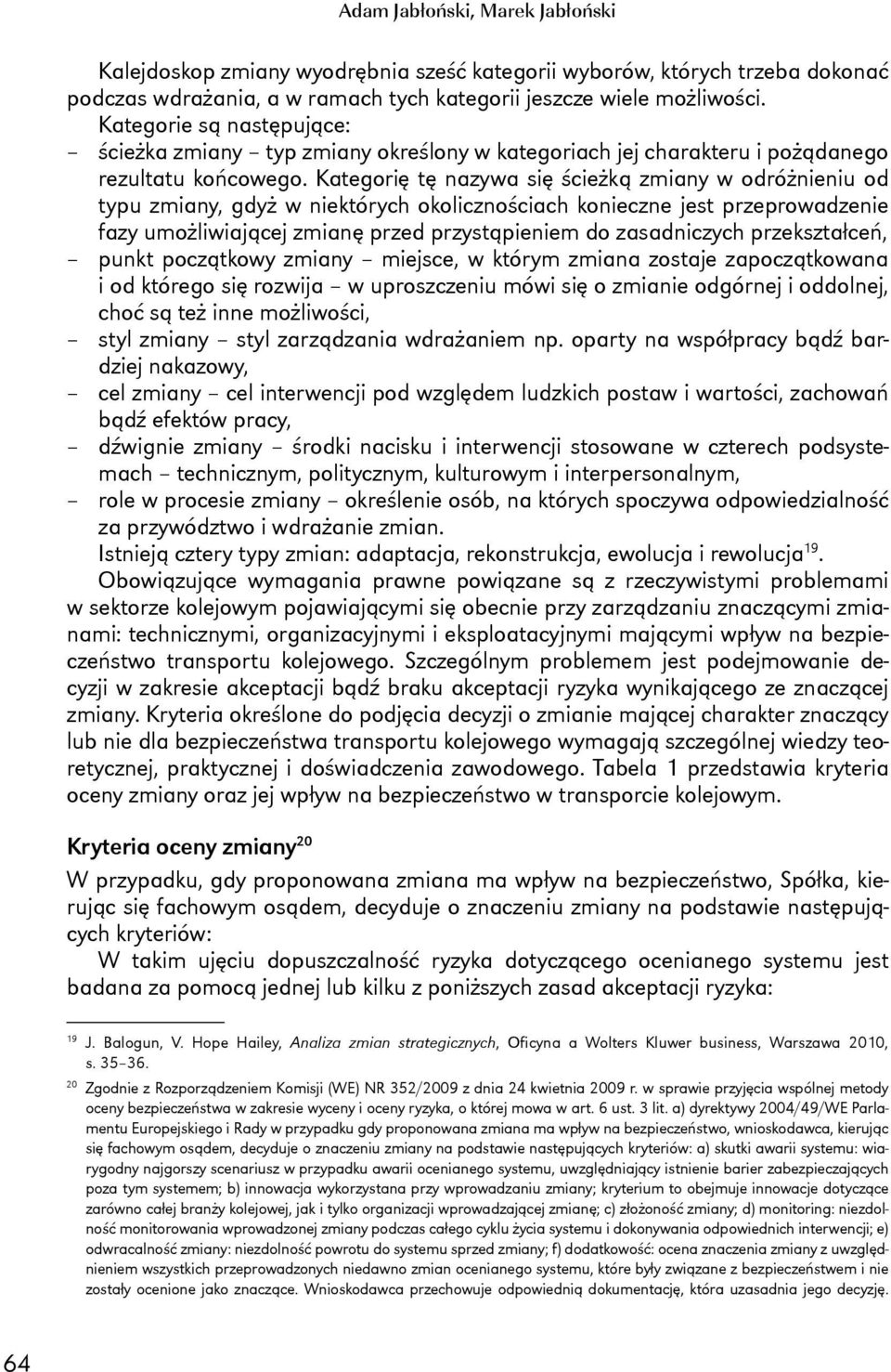 Kategorię tę nazywa się ścieżką zmiany w odróżnieniu od typu zmiany, gdyż w niektórych okolicznościach konieczne jest przeprowadzenie fazy umożliwiającej zmianę przed przystąpieniem do zasadniczych