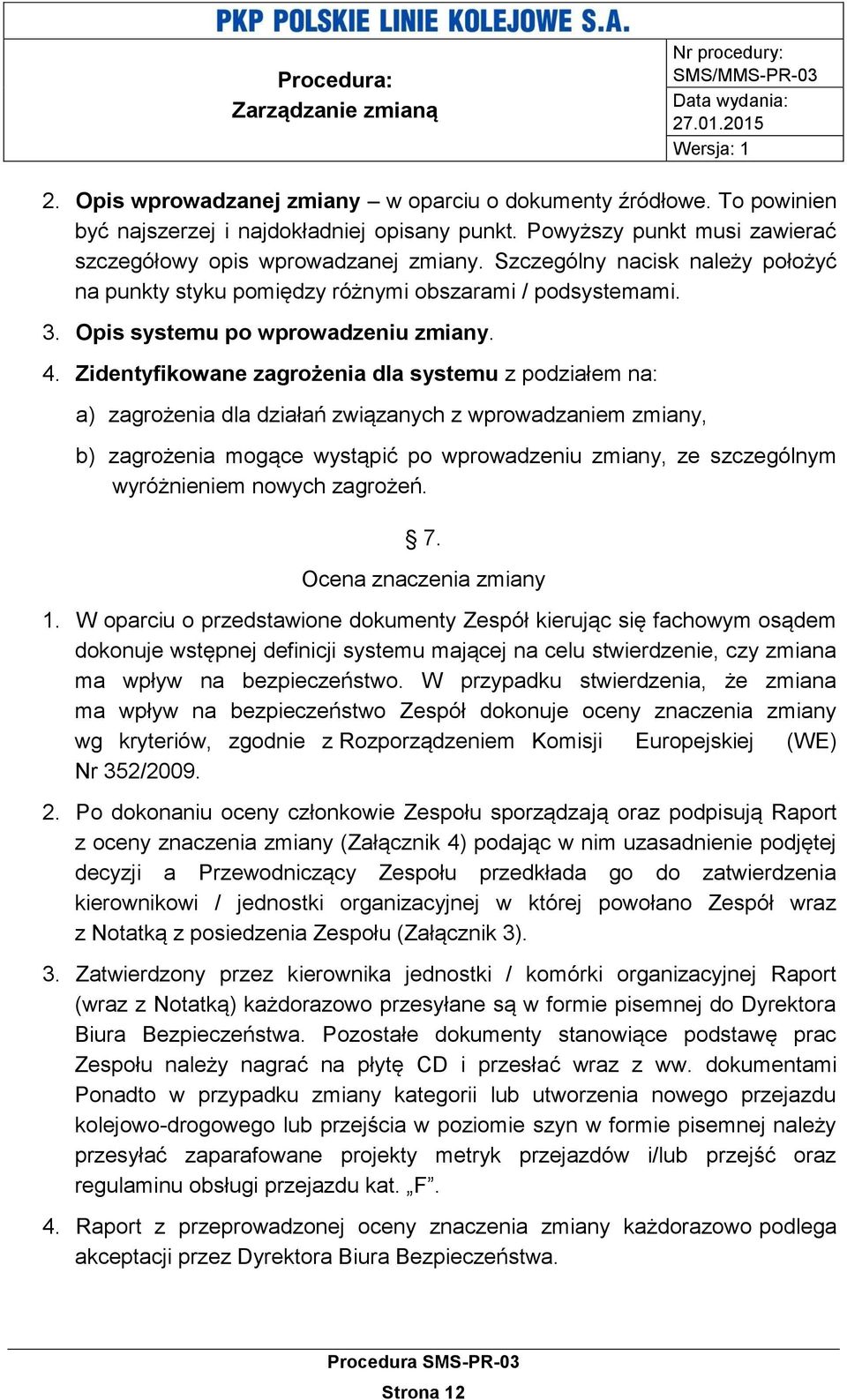 Zidentyfikowane zagrożenia dla systemu z podziałem na: a) zagrożenia dla działań związanych z wprowadzaniem zmiany, b) zagrożenia mogące wystąpić po wprowadzeniu zmiany, ze szczególnym wyróżnieniem