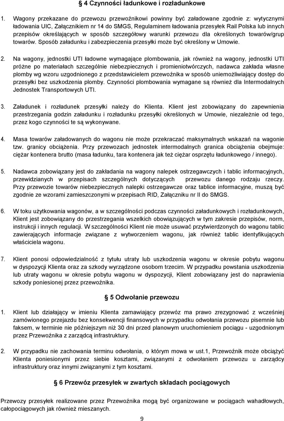 określających w sposób szczegółowy warunki przewozu dla określonych towarów/grup towarów. Sposób załadunku i zabezpieczenia przesyłki może być określony w Umowie. 2.