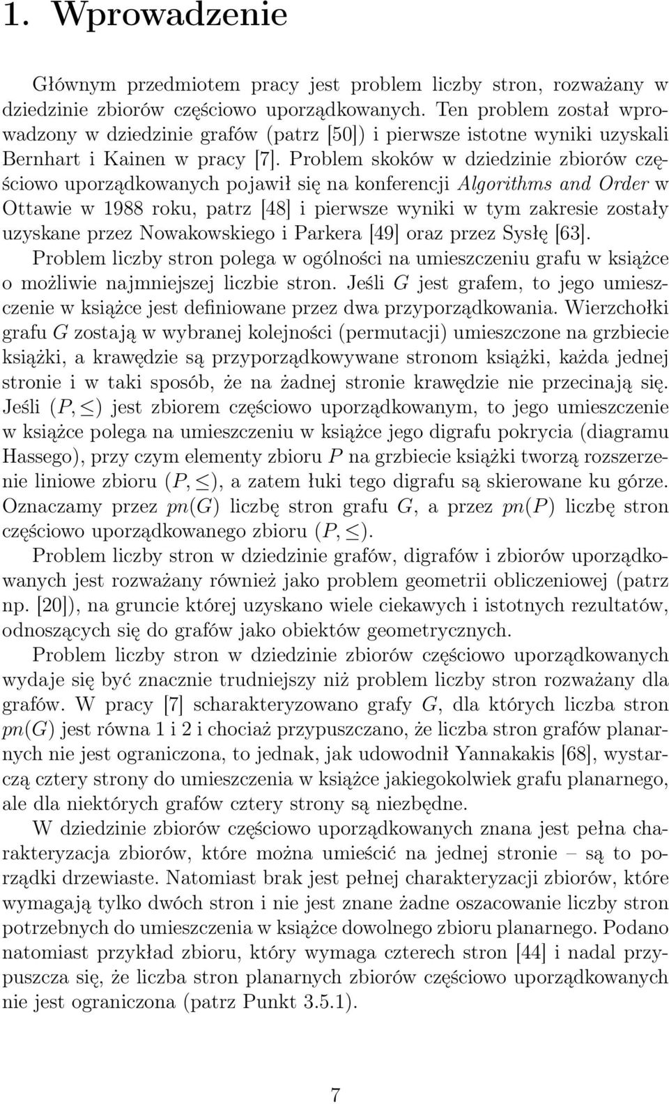 Problem skoków w dziedzinie zbiorów częściowo uporządkowanych pojawił się na konferencji Algorithms and Order w Ottawie w 1988 roku, patrz [48] i pierwsze wyniki w tym zakresie zostały uzyskane przez