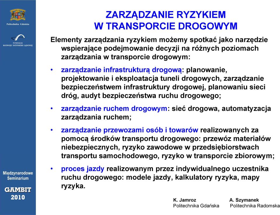drogowego; zarządzanie ruchem drogowym: sieć drogowa, automatyzacja zarządzania ruchem; zarządzanie przewozami osób i towarów realizowanych za pomocą środków transportu drogowego: przewóz materiałów