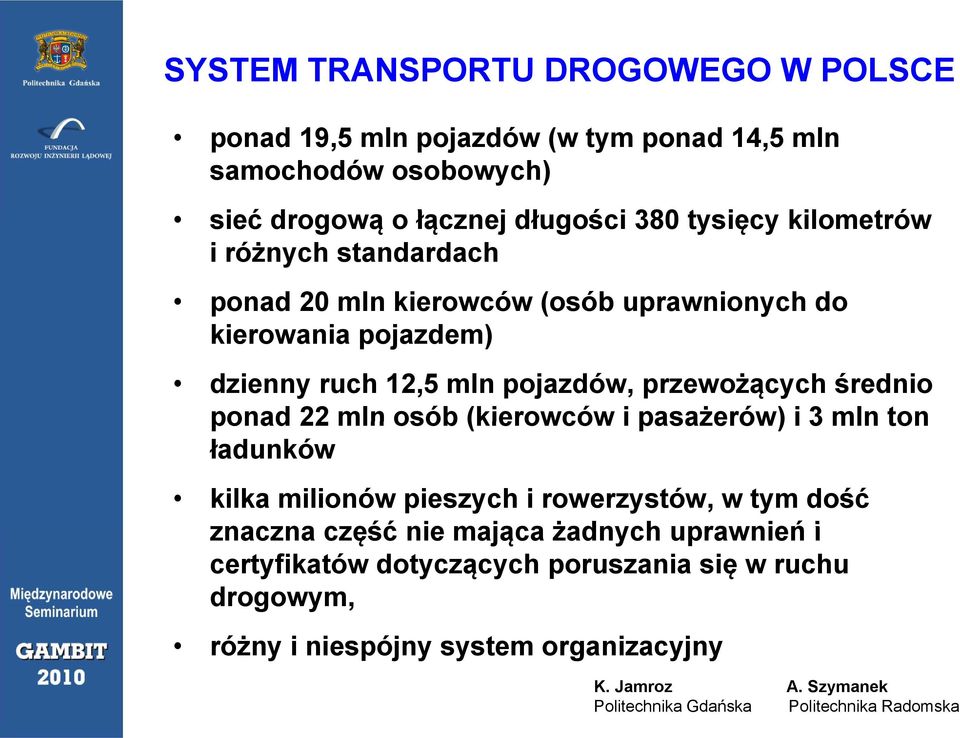 przewożących średnio ponad 22 mln osób (kierowców i pasażerów) i 3 mln ton ładunków kilka milionów pieszych i rowerzystów, w tym dość znaczna
