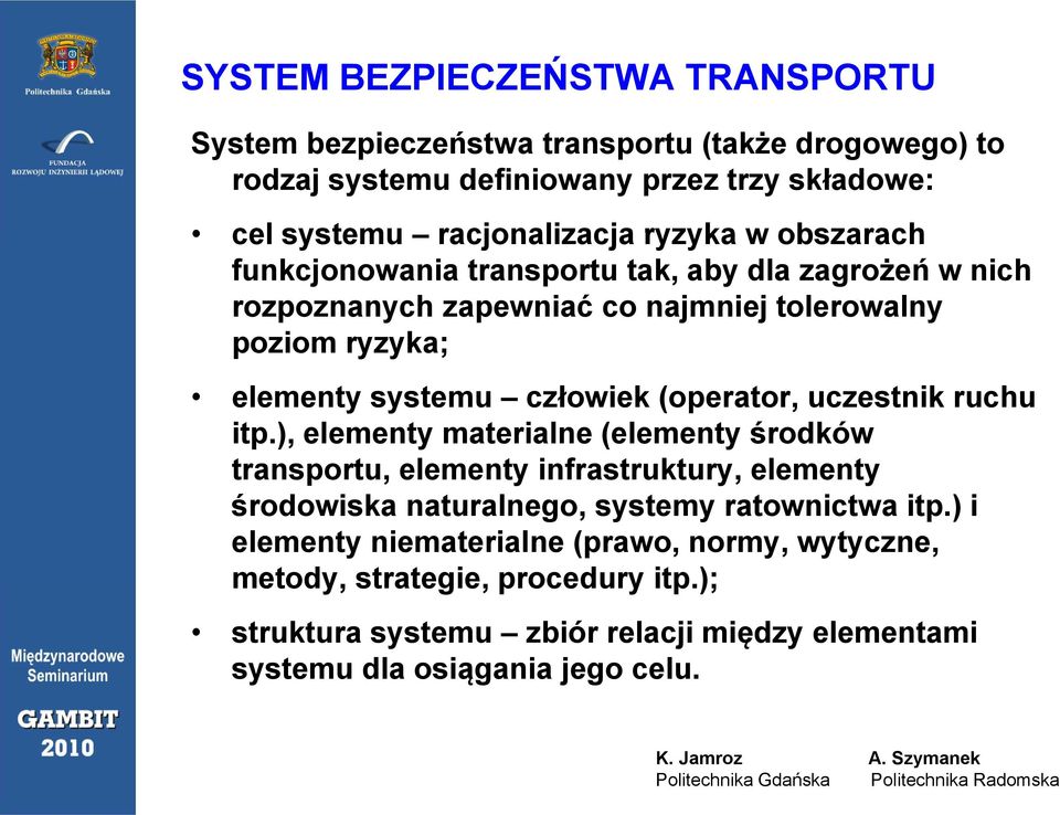 uczestnik ruchu itp.), elementy materialne (elementy środków transportu, elementy infrastruktury, elementy środowiska naturalnego, systemy ratownictwa itp.