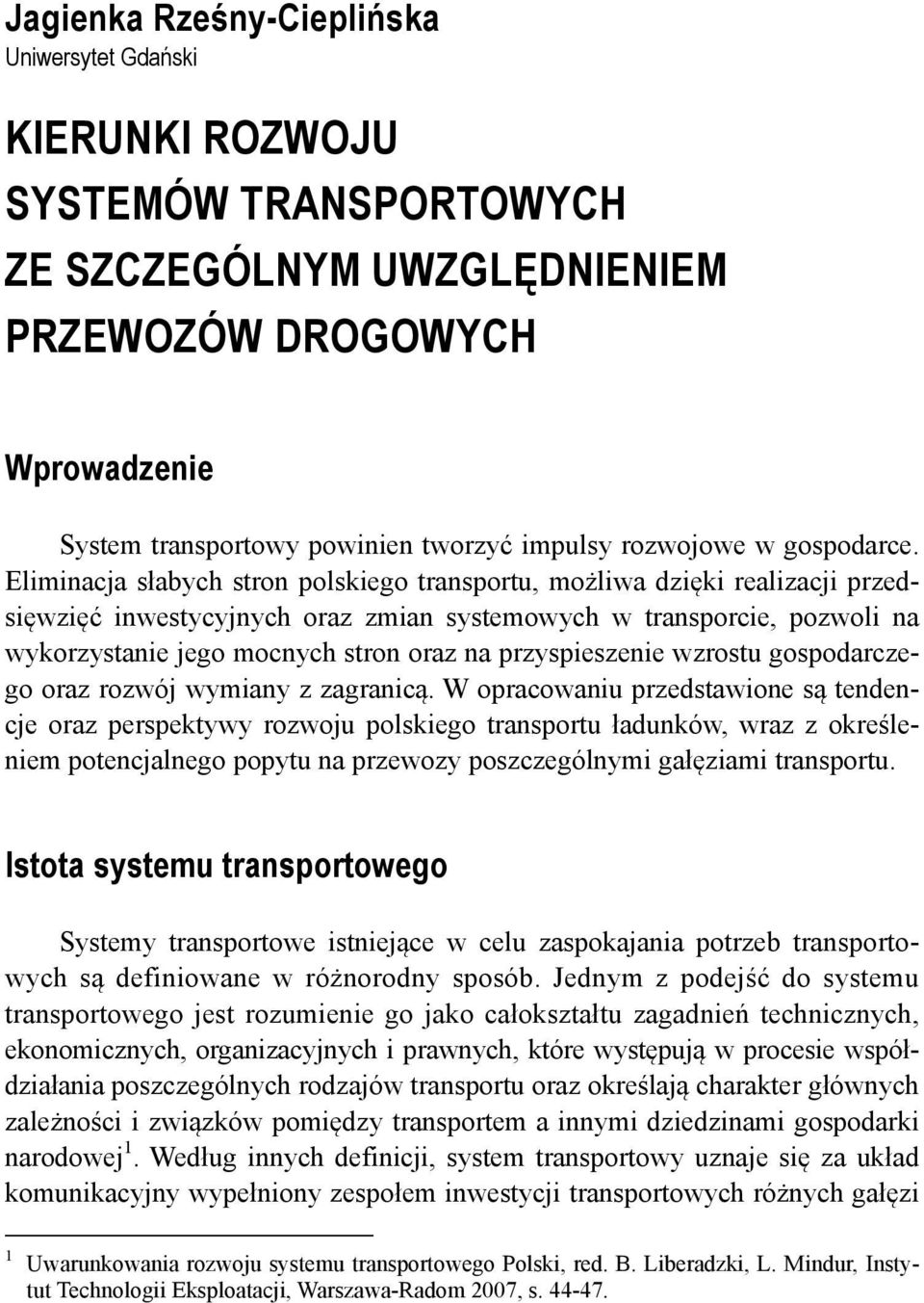 Eliminacja słabych stron polskiego transportu, możliwa dzięki realizacji przedsięwzięć inwestycyjnych oraz zmian systemowych w transporcie, pozwoli na wykorzystanie jego mocnych stron oraz na