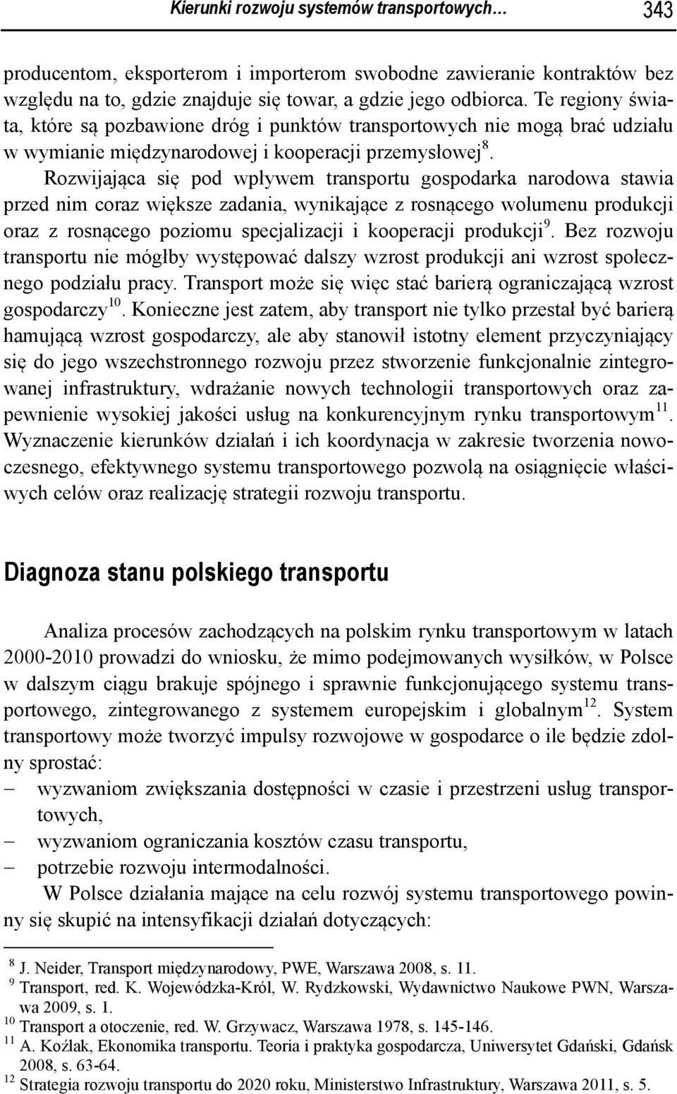 Rozwijająca się pod wpływem transportu gospodarka narodowa stawia przed nim coraz większe zadania, wynikające z rosnącego wolumenu produkcji oraz z rosnącego poziomu specjalizacji i kooperacji