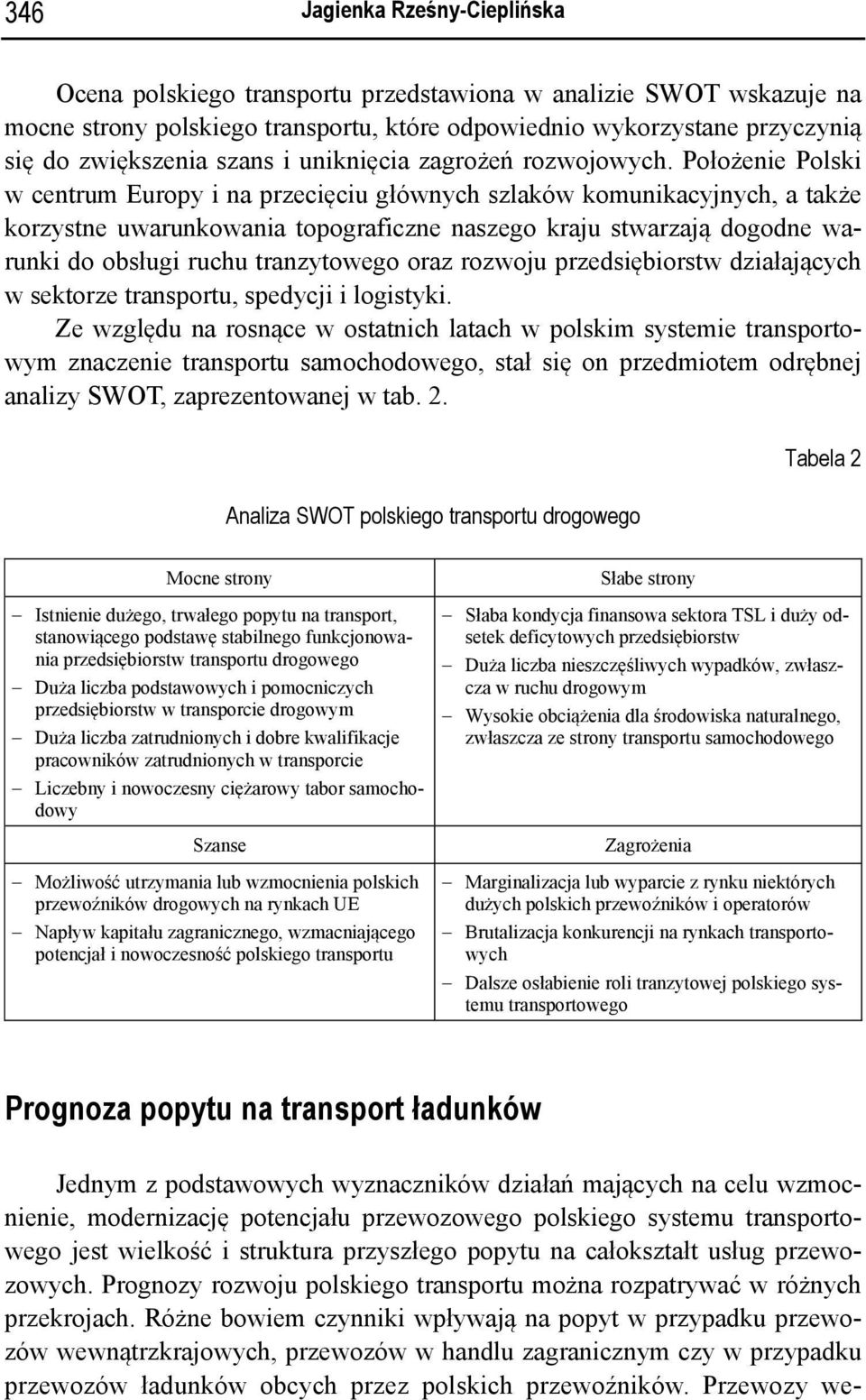 Położenie Polski w centrum Europy i na przecięciu głównych szlaków komunikacyjnych, a także korzystne uwarunkowania topograficzne naszego kraju stwarzają dogodne warunki do obsługi ruchu tranzytowego