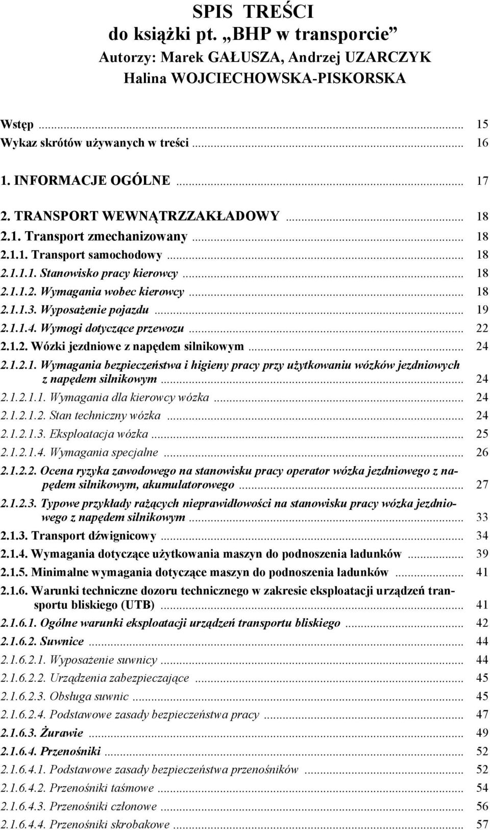 Wyposażenie pojazdu... 19 2.1.1.4. Wymogi dotyczące przewozu... 22 2.1.2. Wózki jezdniowe z napędem silnikowym... 24 2.1.2.1. Wymagania bezpieczeństwa i higieny pracy przy użytkowaniu wózków jezdniowych z napędem silnikowym.