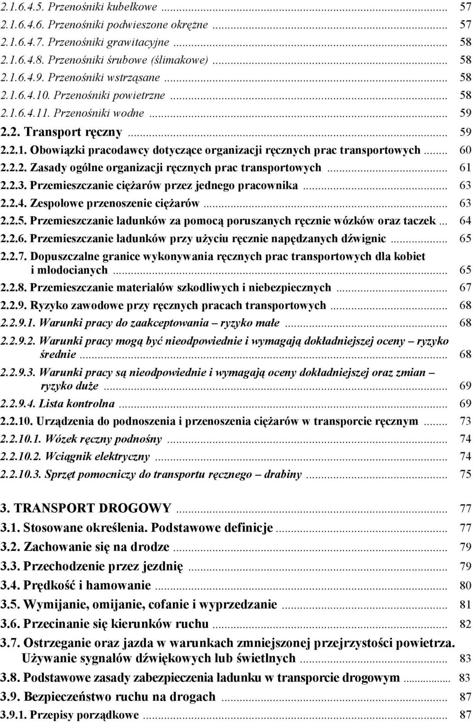 .. 60 2.2.2. Zasady ogólne organizacji ręcznych prac transportowych... 61 2.2.3. Przemieszczanie ciężarów przez jednego pracownika... 63 2.2.4. Zespołowe przenoszenie ciężarów... 63 2.2.5.