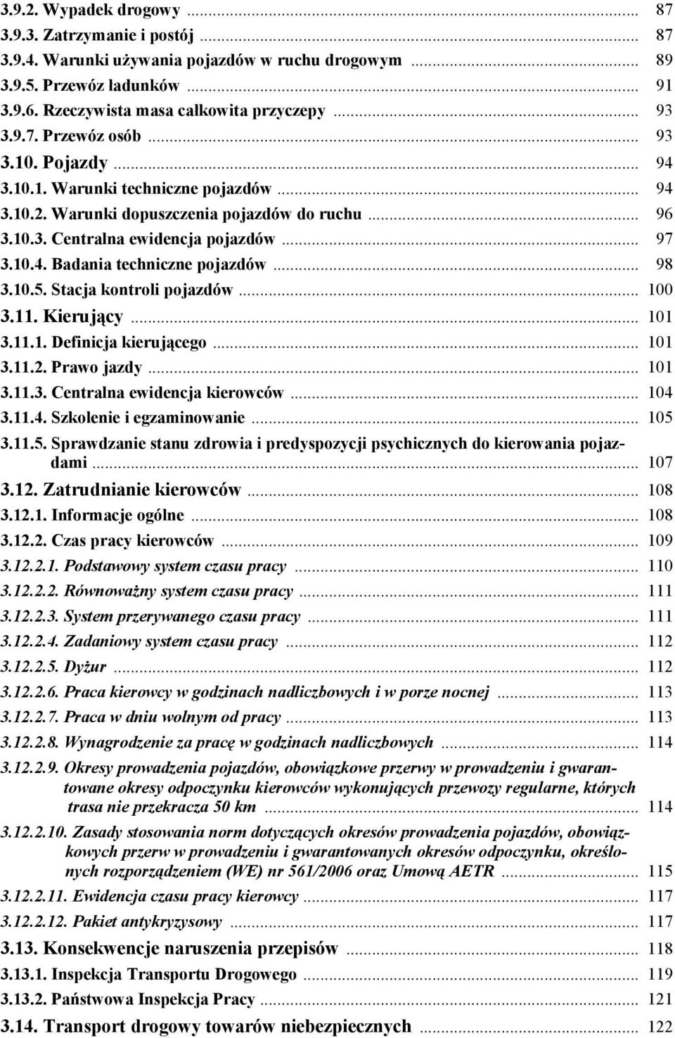 .. 98 3.10.5. Stacja kontroli pojazdów... 100 3.11. Kierujący... 101 3.11.1. Definicja kierującego... 101 3.11.2. Prawo jazdy... 101 3.11.3. Centralna ewidencja kierowców... 104 