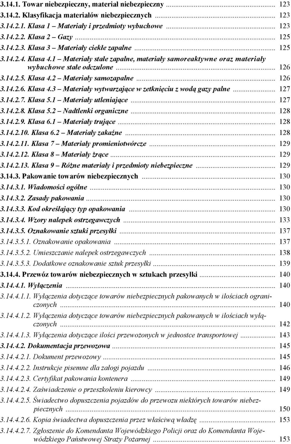 .. 126 3.14.2.6. Klasa 4.3 Materiały wytwarzające w zetknięciu z wodą gazy palne... 127 3.14.2.7. Klasa 5.1 Materiały utleniające... 127 3.14.2.8. Klasa 5.2 Nadtlenki organiczne... 128 3.14.2.9.