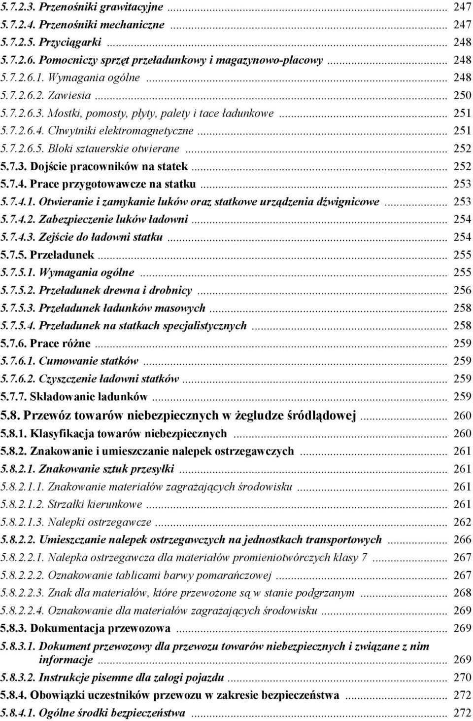 .. 252 5.7.3. Dojście pracowników na statek... 252 5.7.4. Prace przygotowawcze na statku... 253 5.7.4.1. Otwieranie i zamykanie luków oraz statkowe urządzenia dźwignicowe... 253 5.7.4.2. Zabezpieczenie luków ładowni.