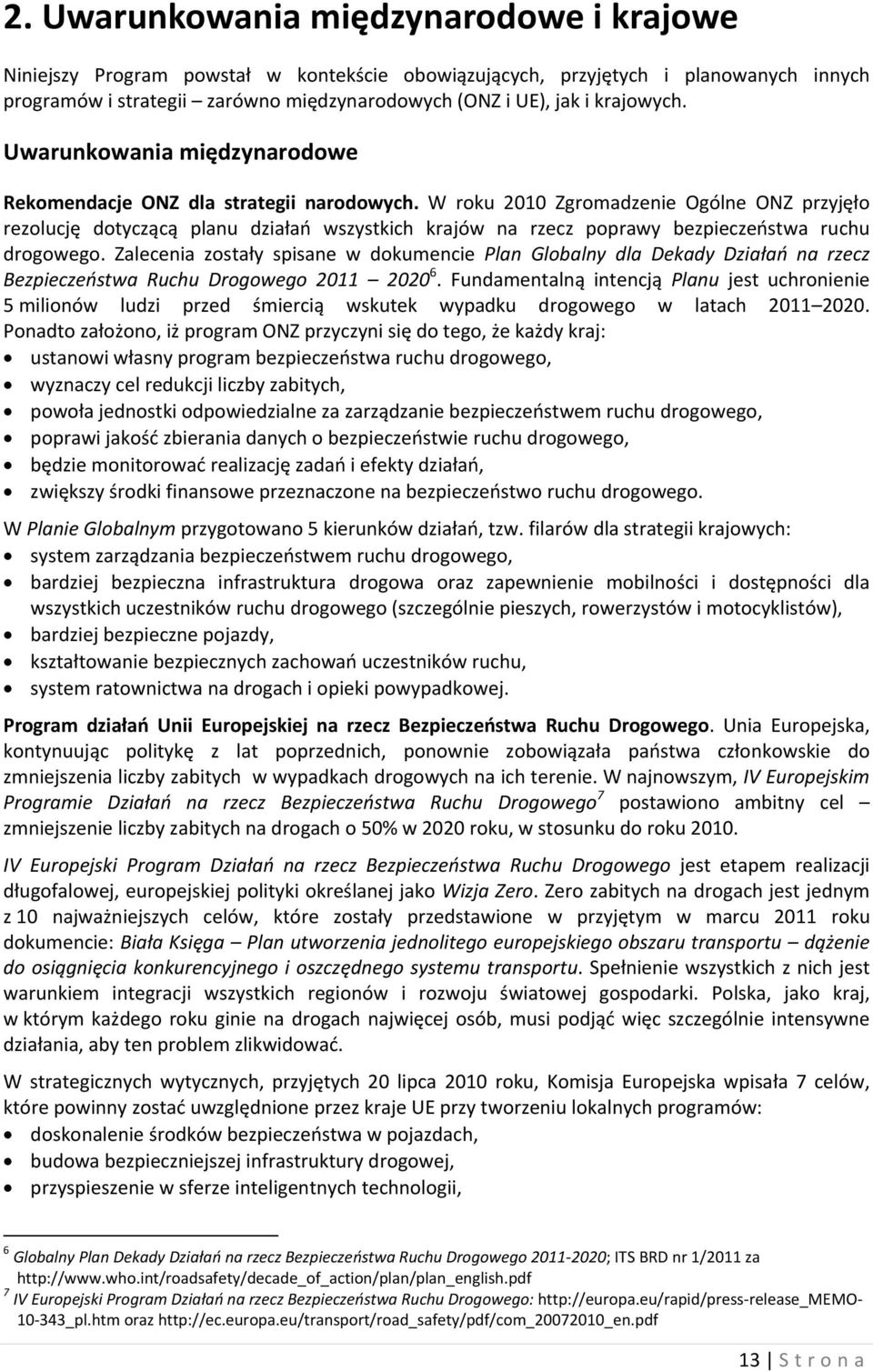 W roku 2010 Zgromadzenie Ogólne ONZ przyjęło rezolucję dotyczącą planu działań wszystkich krajów na rzecz poprawy bezpieczeństwa ruchu drogowego.