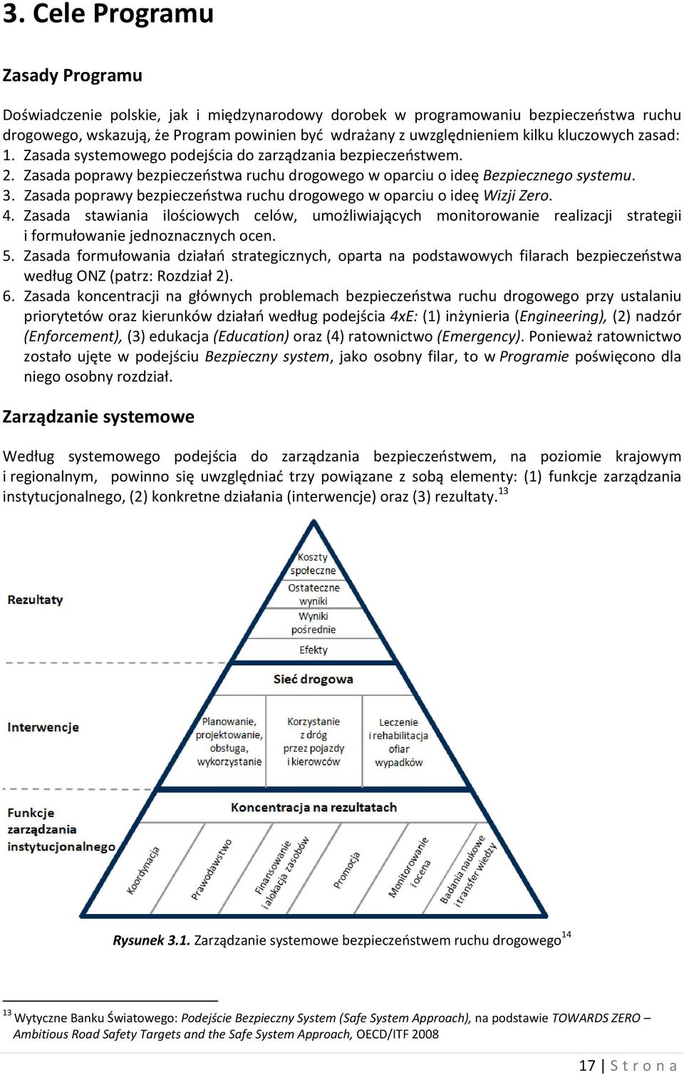 Zasada poprawy bezpieczeństwa ruchu drogowego w oparciu o ideę Wizji Zero. 4. Zasada stawiania ilościowych celów, umożliwiających monitorowanie realizacji strategii i formułowanie jednoznacznych ocen.