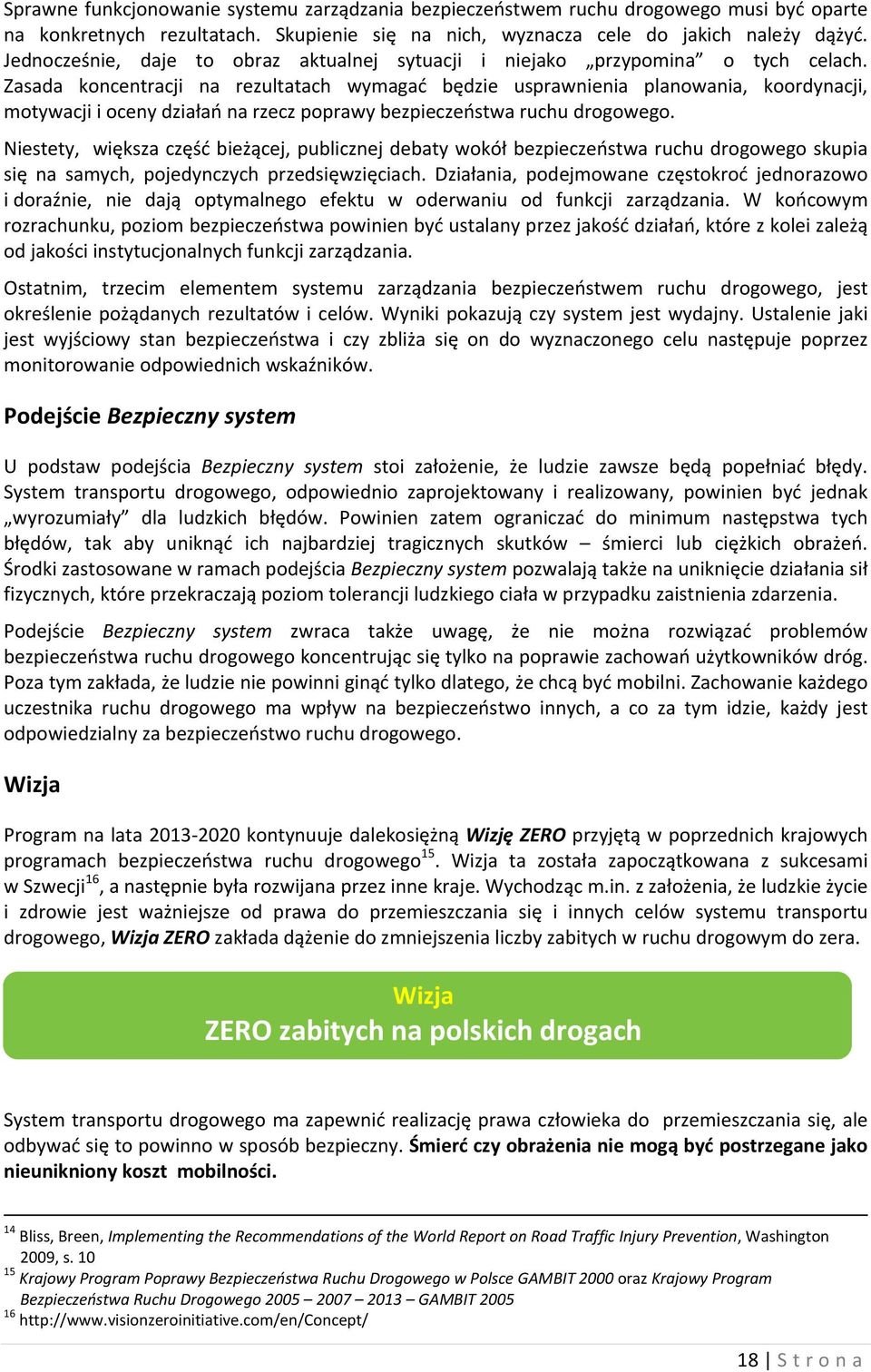 Zasada koncentracji na rezultatach wymagać będzie usprawnienia planowania, koordynacji, motywacji i oceny działań na rzecz poprawy bezpieczeństwa ruchu drogowego.