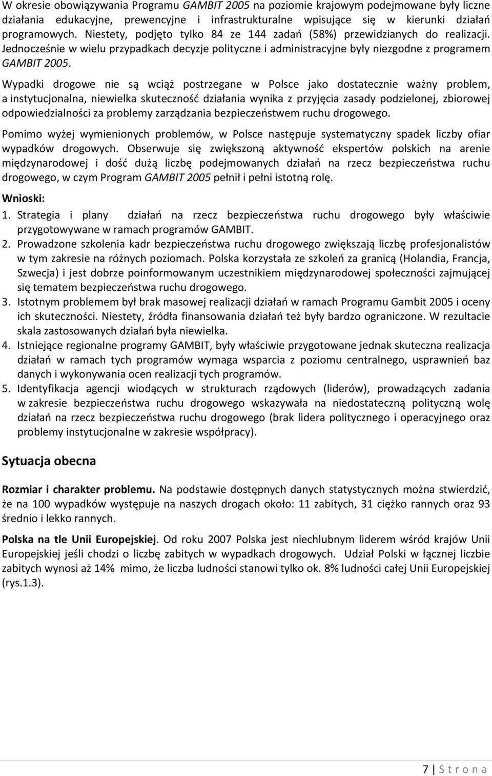 Wypadki drogowe nie są wciąż postrzegane w Polsce jako dostatecznie ważny problem, a instytucjonalna, niewielka skuteczność działania wynika z przyjęcia zasady podzielonej, zbiorowej