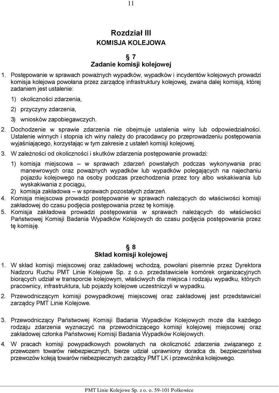 ustalenie: 1) okoliczności zdarzenia, 2) przyczyny zdarzenia, 3) wniosków zapobiegawczych. 2. Dochodzenie w sprawie zdarzenia nie obejmuje ustalenia winy lub odpowiedzialności.