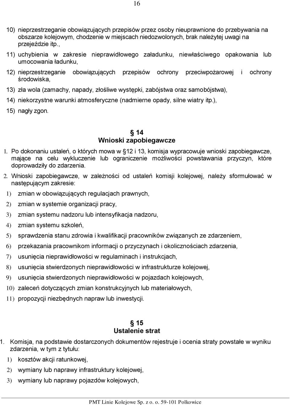 13) zła wola (zamachy, napady, złośliwe występki, zabójstwa oraz samobójstwa), 14) niekorzystne warunki atmosferyczne (nadmierne opady, silne wiatry itp.), 15) nagły zgon. 14 Wnioski zapobiegawcze 1.