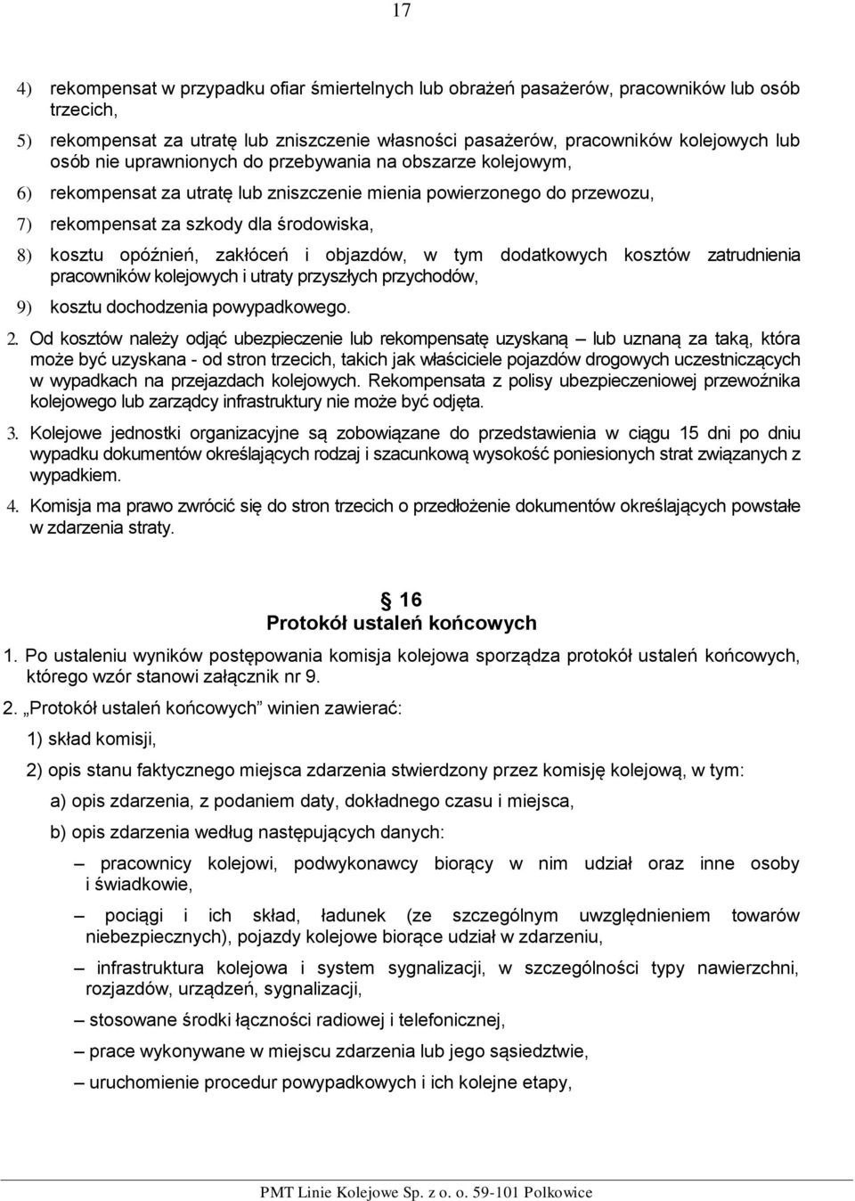 i objazdów, w tym dodatkowych kosztów zatrudnienia pracowników kolejowych i utraty przyszłych przychodów, 9) kosztu dochodzenia powypadkowego. 2.