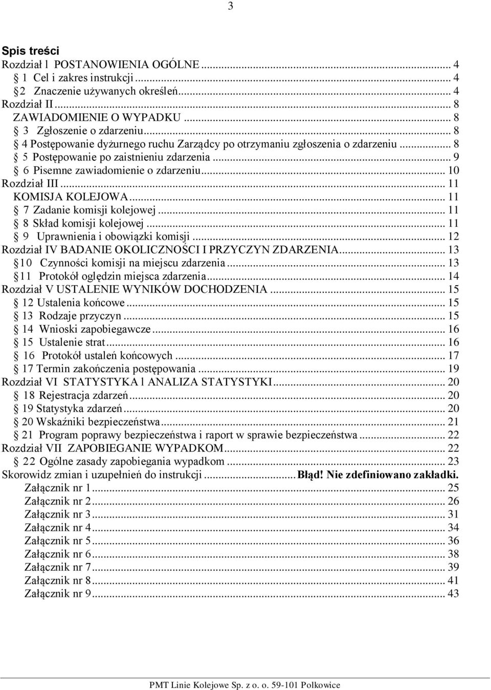 .. 11 KOMISJA KOLEJOWA... 11 7 Zadanie komisji kolejowej... 11 8 Skład komisji kolejowej... 11 9 Uprawnienia i obowiązki komisji... 12 Rozdział IV BADANIE OKOLICZNOŚCI I PRZYCZYN ZDARZENIA.
