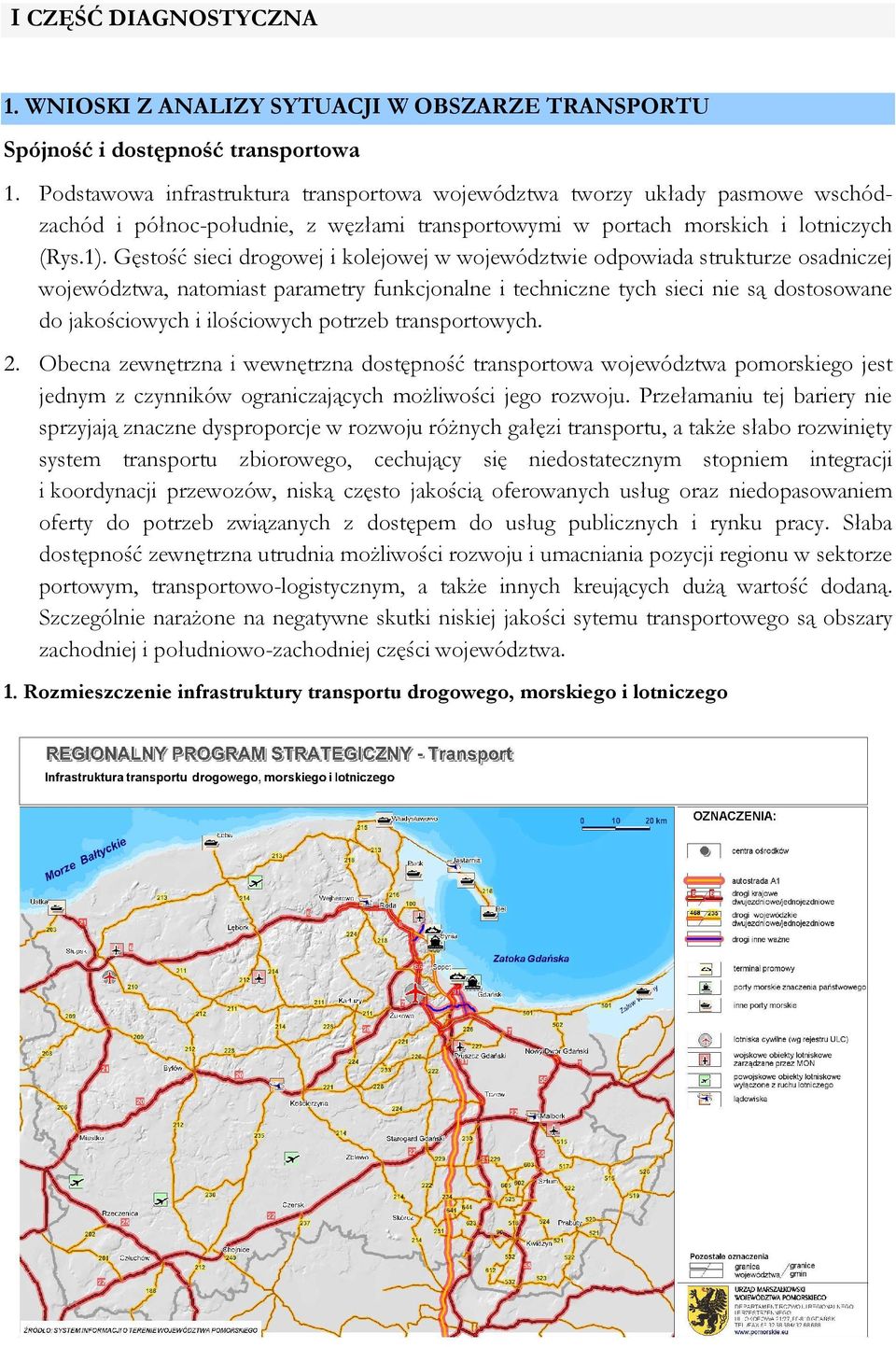 Gęstość sieci drogowej i kolejowej w województwie odpowiada strukturze osadniczej województwa, natomiast parametry funkcjonalne i techniczne tych sieci nie są dostosowane do jakościowych i