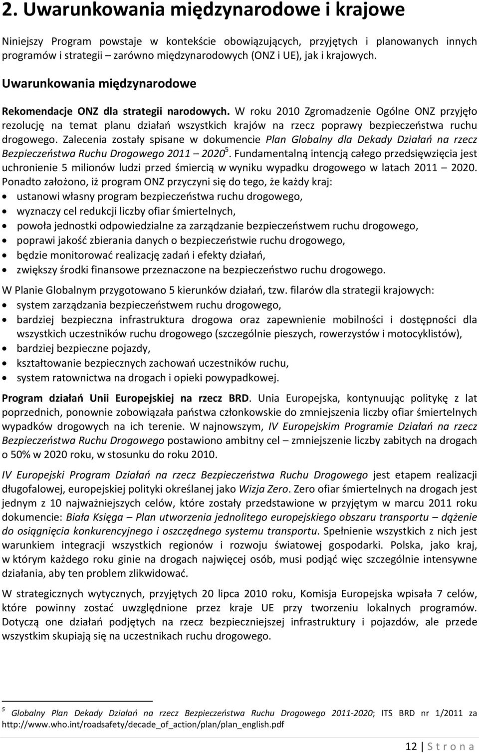 W roku 2010 Zgromadzenie Ogólne ONZ przyjęło rezolucję na temat planu działań wszystkich krajów na rzecz poprawy bezpieczeństwa ruchu drogowego.