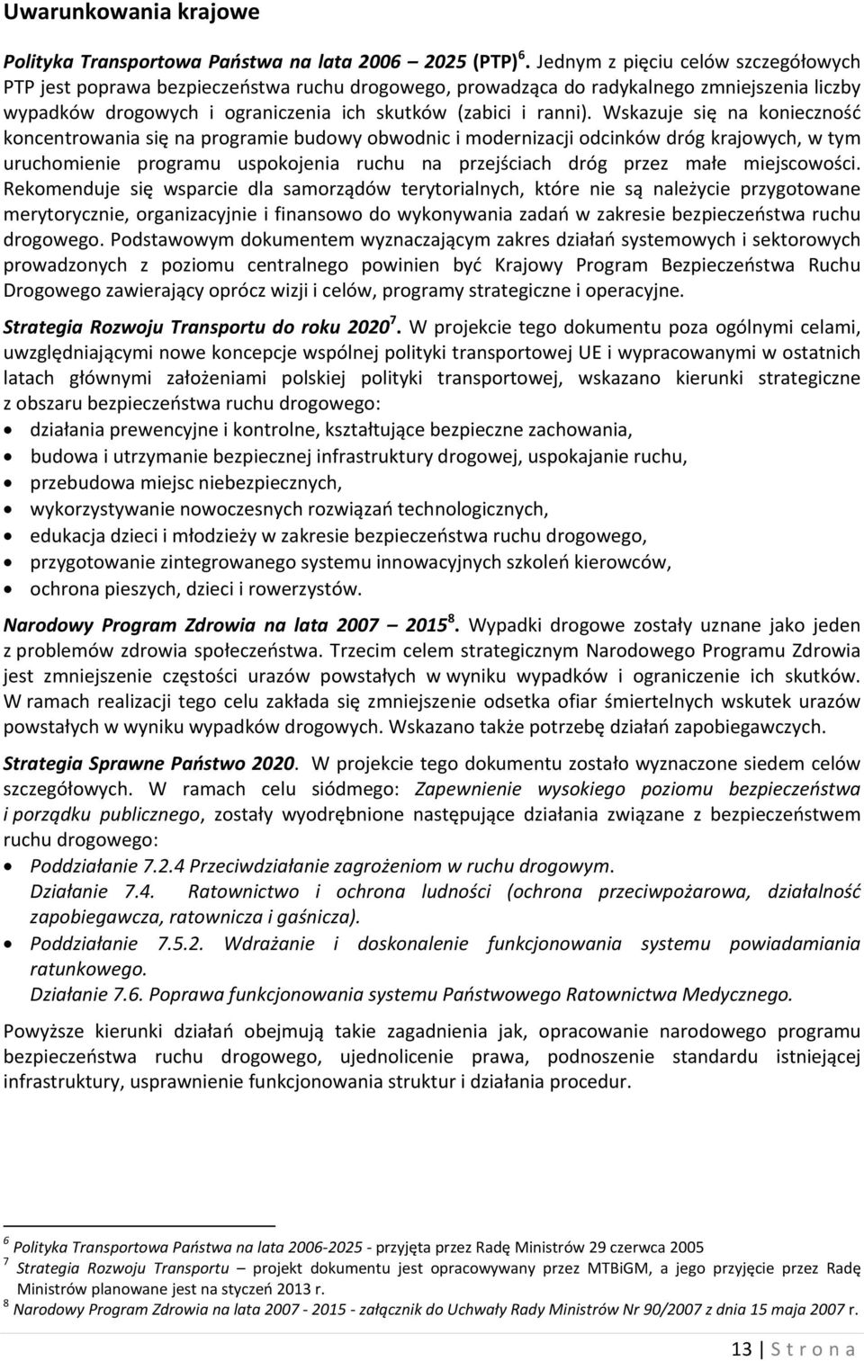 Wskazuje się na konieczność koncentrowania się na programie budowy obwodnic i modernizacji odcinków dróg krajowych, w tym uruchomienie programu uspokojenia ruchu na przejściach dróg przez małe
