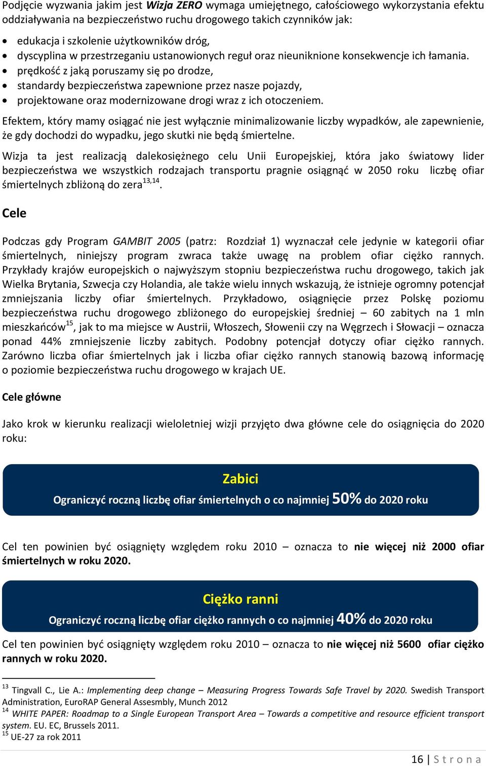 prędkość z jaką poruszamy się po drodze, standardy bezpieczeństwa zapewnione przez nasze pojazdy, projektowane oraz modernizowane drogi wraz z ich otoczeniem.