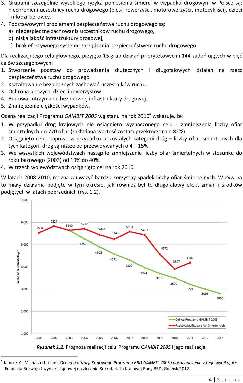 Podstawowymi problemami bezpieczeńst twa ruchu drogowego są: a) niebezpiecznee zachowaniaa uczestnikóww ruchu drogowego, b) niska jakość infrastruktury drogowej, c) brak efektywnego systemu