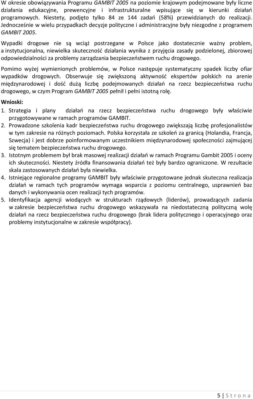 Wypadki drogowe nie są wciąż postrzegane w Polsce jako dostatecznie ważny problem, a instytucjonalna, niewielka skuteczność działania wynika z przyjęcia zasady podzielonej, zbiorowej