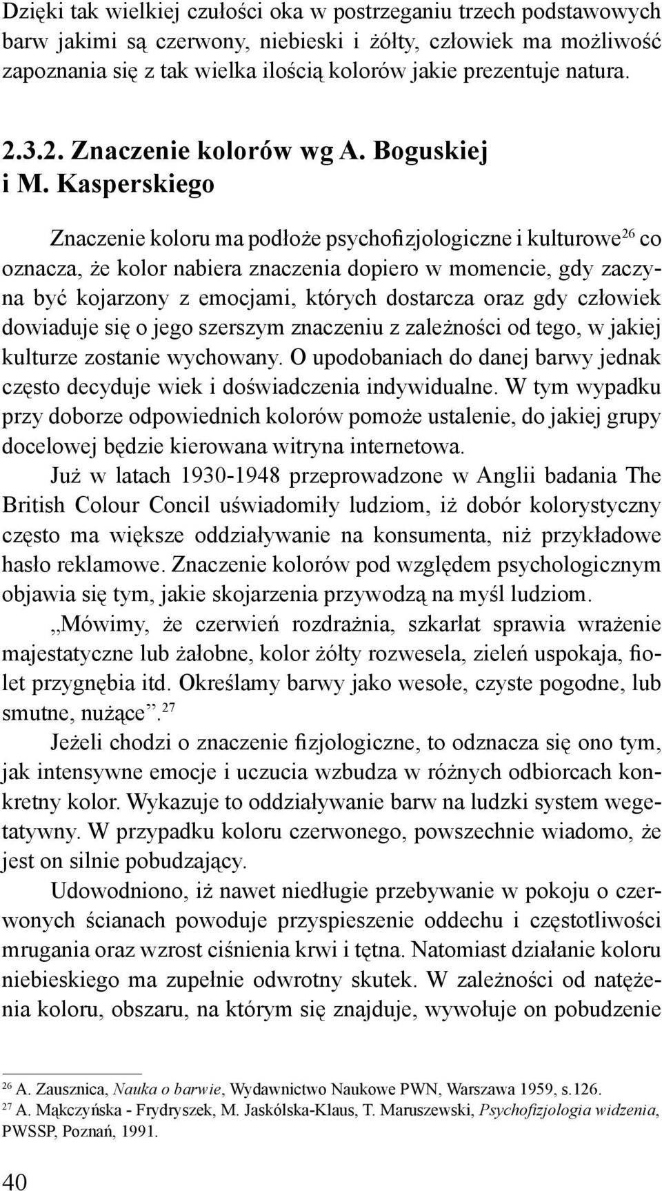 Kasperskiego Znaczenie koloru ma podłoże psychofizjologiczne i kulturowe 26 co oznacza, że kolor nabiera znaczenia dopiero w momencie, gdy zaczyna być kojarzony z emocjami, których dostarcza oraz gdy