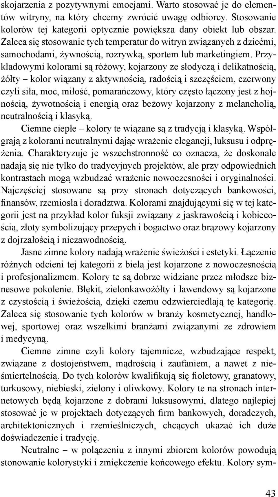 Przykładowymi kolorami są różowy, kojarzony ze słodyczą i delikatnością, żółty kolor wiązany z aktywnością, radością i szczęściem, czerwony czyli siła, moc, miłość, pomarańczowy, który często łączony