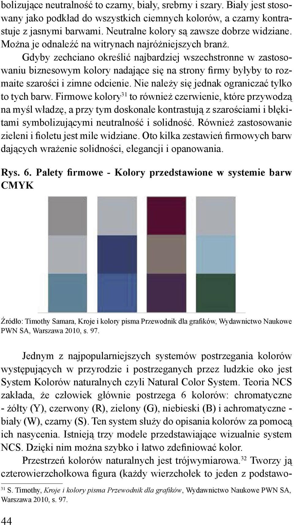 Gdyby zechciano określić najbardziej wszechstronne w zastosowaniu biznesowym kolory nadające się na strony firmy byłyby to rozmaite szarości i zimne odcienie.