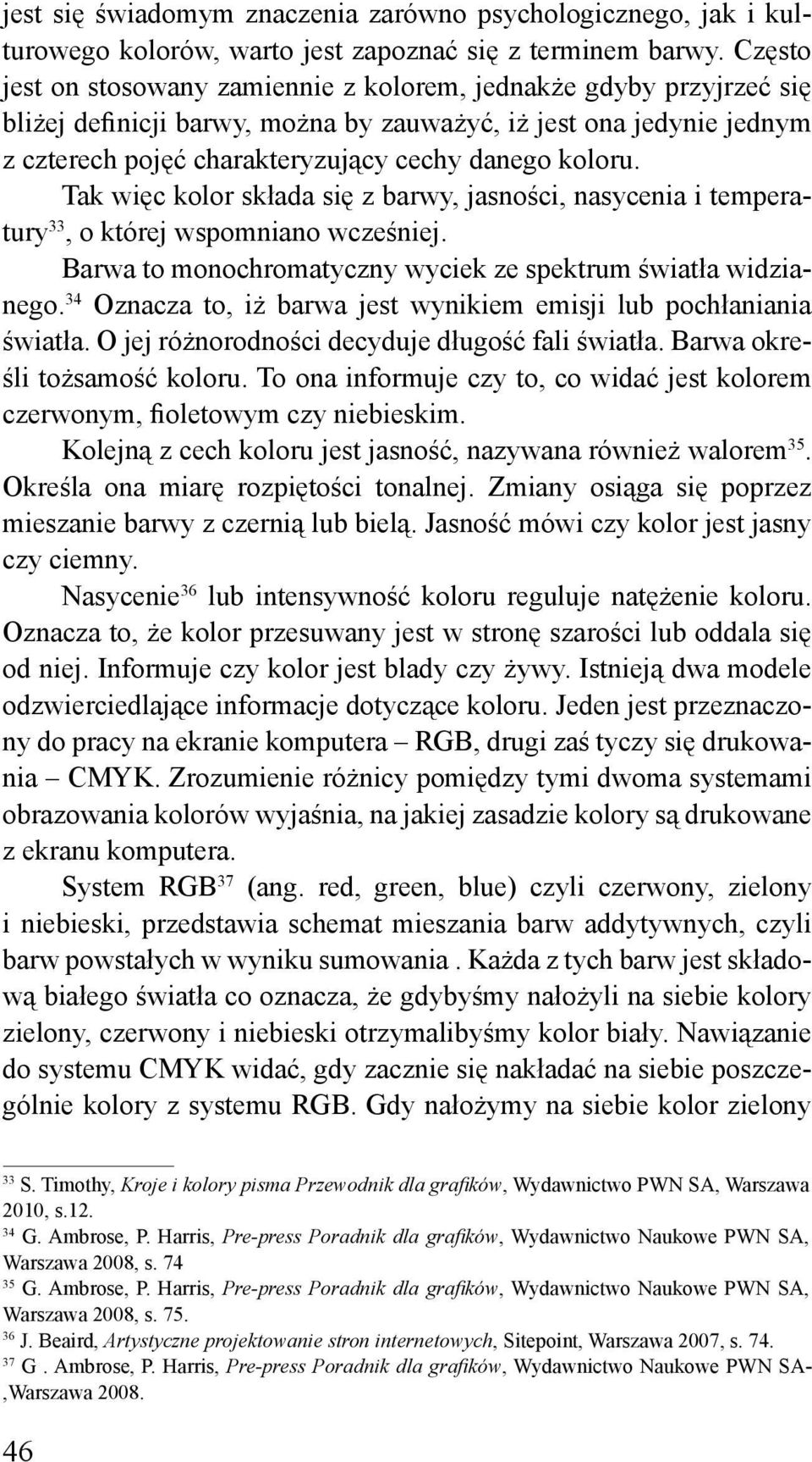 Tak więc kolor składa się z barwy, jasności, nasycenia i temperatury 33, o której wspomniano wcześniej. Barwa to monochromatyczny wyciek ze spektrum światła widzianego.