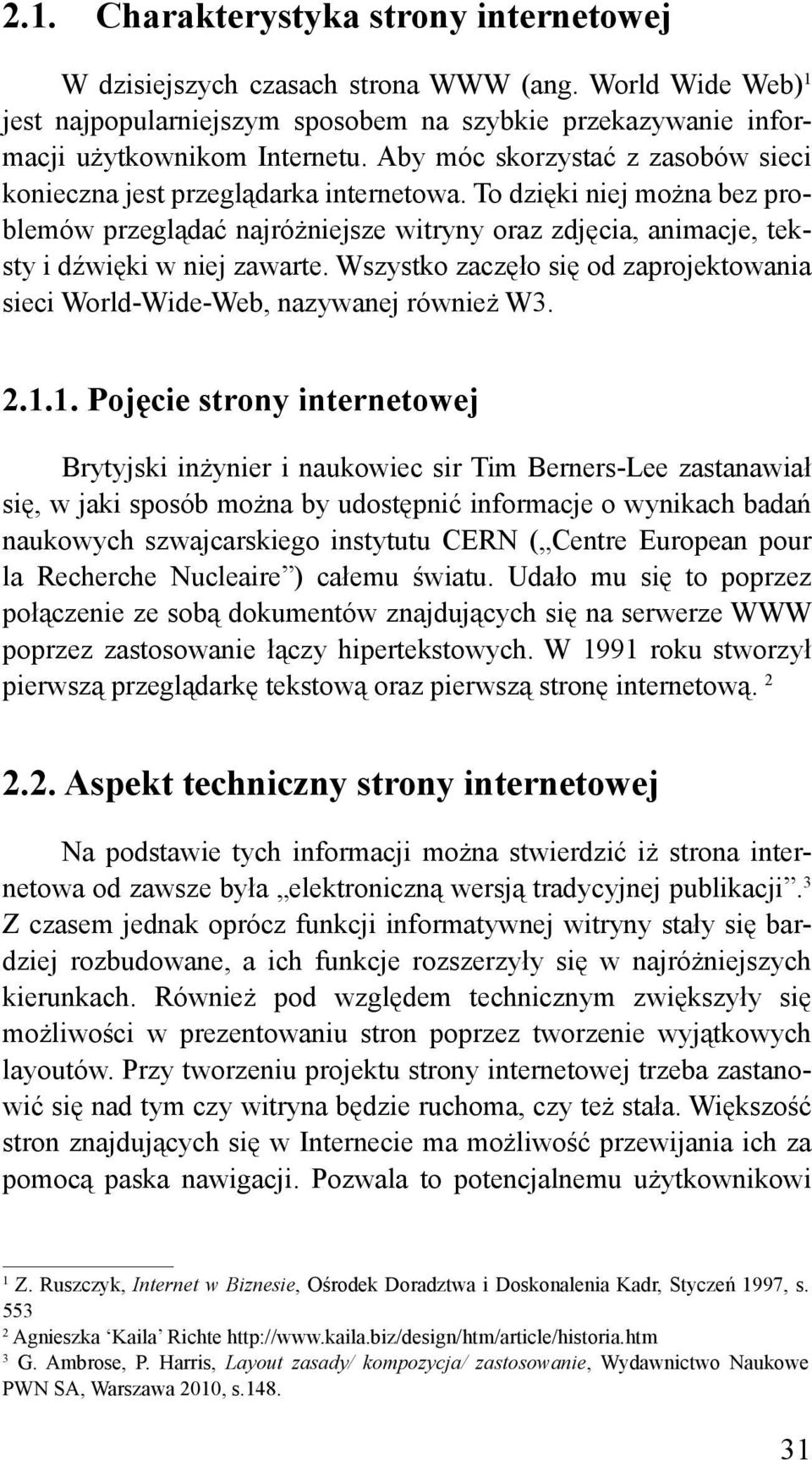 Wszystko zaczęło się od zaprojektowania sieci World-Wide-Web, nazywanej również W3. 2.1.