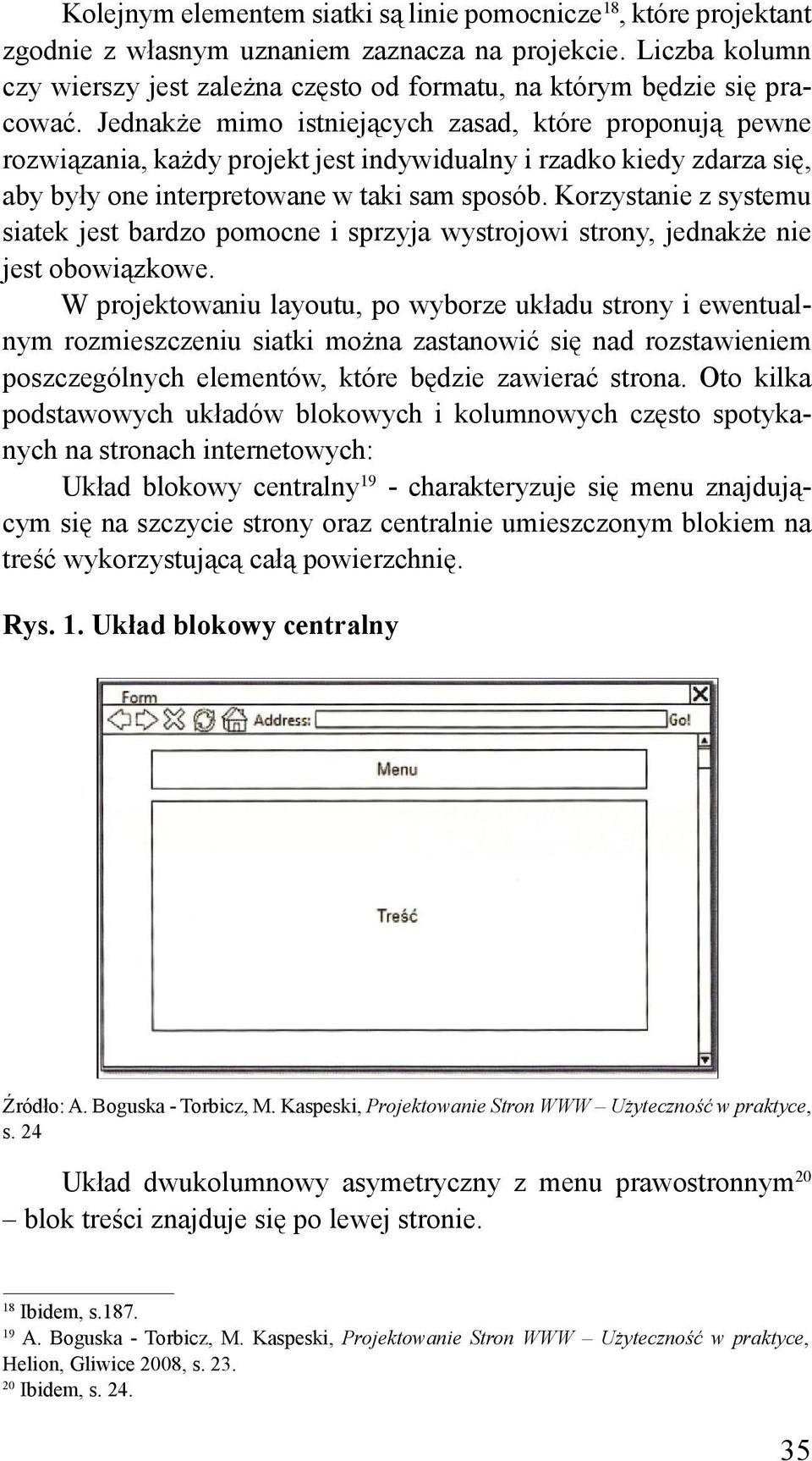 Jednakże mimo istniejących zasad, które proponują pewne rozwiązania, każdy projekt jest indywidualny i rzadko kiedy zdarza się, aby były one interpretowane w taki sam sposób.