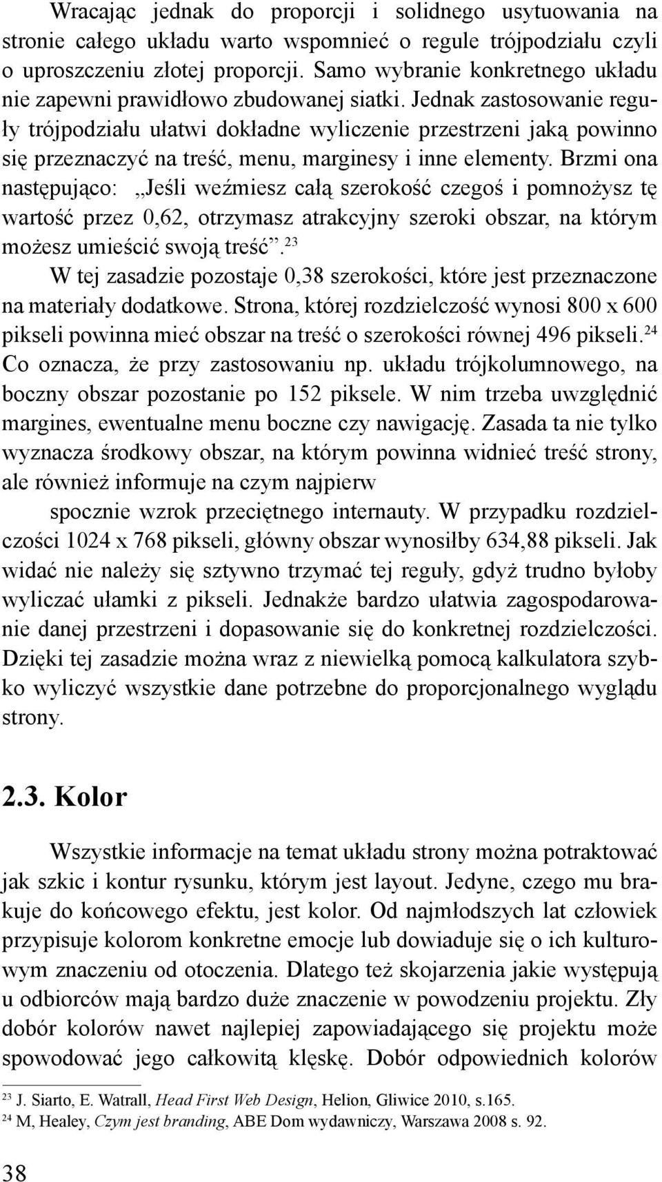 Jednak zastosowanie reguły trójpodziału ułatwi dokładne wyliczenie przestrzeni jaką powinno się przeznaczyć na treść, menu, marginesy i inne elementy.