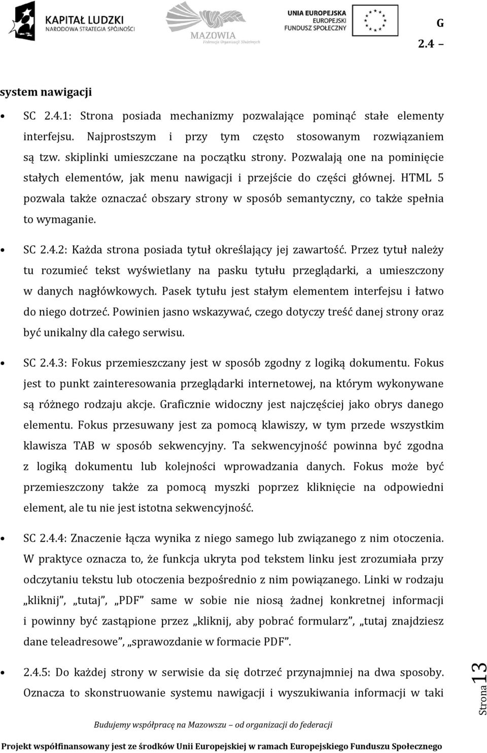 HTML 5 pozwala także oznaczać obszary strony w sposób semantyczny, co także spełnia to wymaganie. SC 2.4.2: Każda strona posiada tytuł określający jej zawartość.