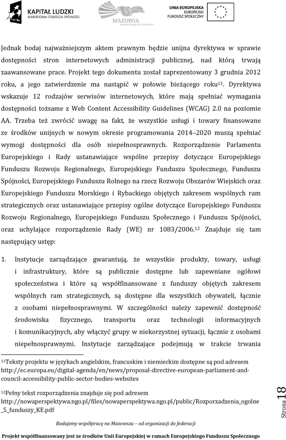 Dyrektywa wskazuje 12 rodzajów serwisów internetowych, które mają spełniać wymagania dostępności tożsame z Web Content Accessibility Guidelines (WCAG) 2.0 na poziomie AA.